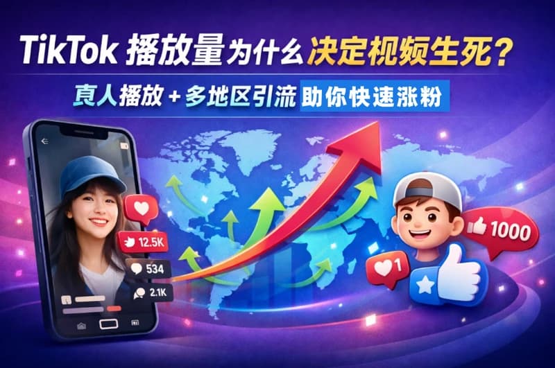 TikTok播放量提升攻略：真人播放 + 多地区引流助你快速涨粉
